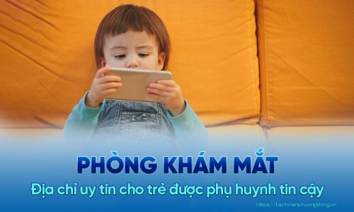 Bật mí địa chỉ phòng khám mắt uy tín cho trẻ được phụ huynh tin cậy
