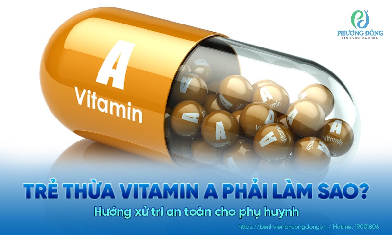 Trẻ thừa vitamin A phải làm sao? Hướng xử trí an toàn cho phụ huynh